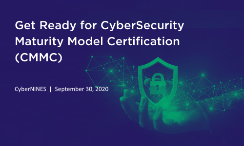 CyberNINES Webinar: Get Ready for CyberSecurity Maturity Model Certification (CMMC)